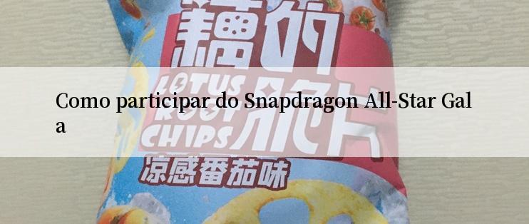 Como participar do Snapdragon All-Star Gala