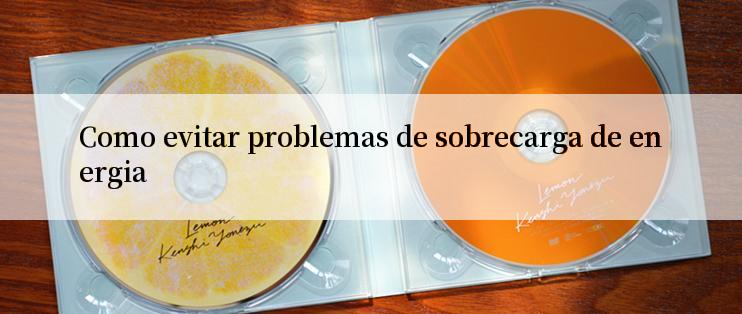 Como evitar problemas de sobrecarga de energia