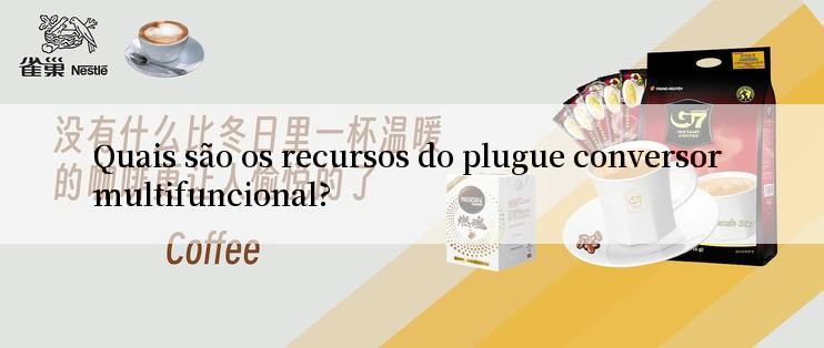 Quais são os recursos do plugue conversor multifuncional?