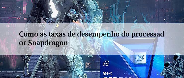 Como as taxas de desempenho do processador Snapdragon