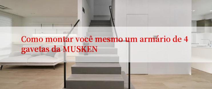 Como montar você mesmo um armário de 4 gavetas da MUSKEN