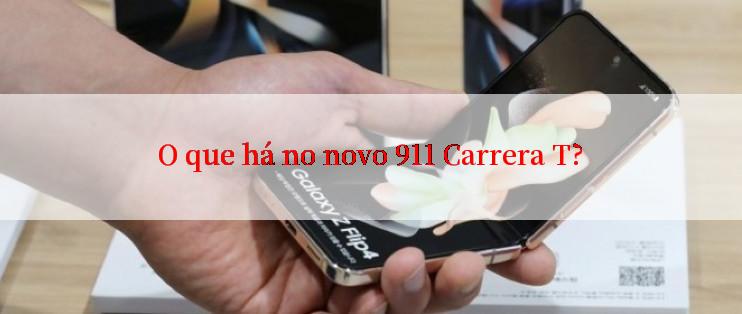 O que há no novo 911 Carrera T?