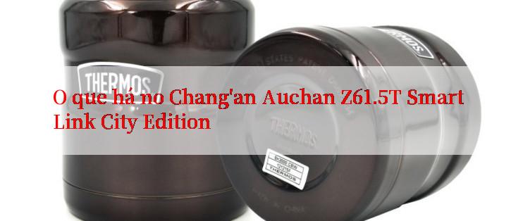 O que há no Chang'an Auchan Z61.5T Smart Link City Edition