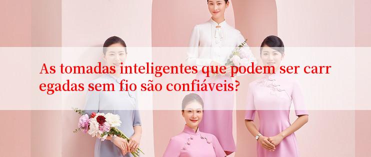 As tomadas inteligentes que podem ser carregadas sem fio são confiáveis?