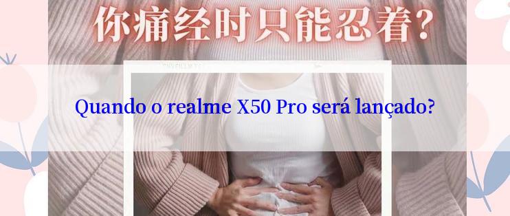 Quando o realme X50 Pro será lançado?