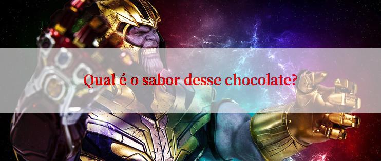 Qual é o sabor desse chocolate?