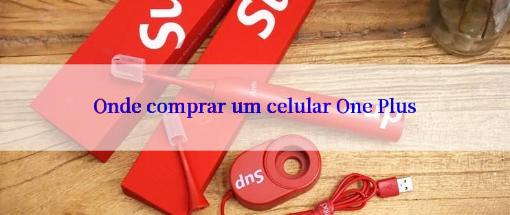 Onde comprar um celular One Plus