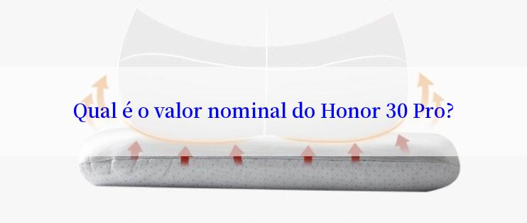 Qual é o valor nominal do Honor 30 Pro?