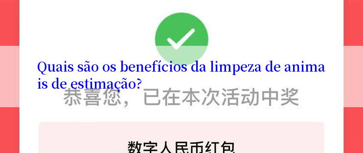 Quais são os benefícios da limpeza de animais de estimação?