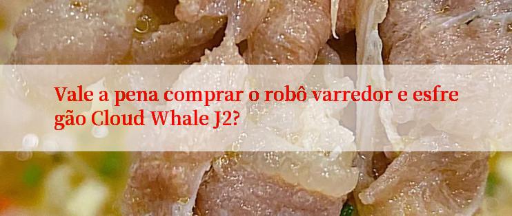 Vale a pena comprar o robô varredor e esfregão Cloud Whale J2?