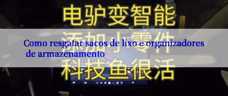 Como resgatar sacos de lixo e organizadores de armazenamento