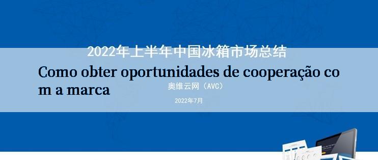 Como obter oportunidades de cooperação com a marca