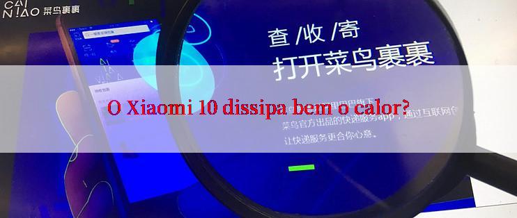 O Xiaomi 10 dissipa bem o calor?