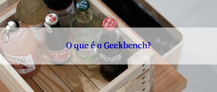 O que é o Geekbench?