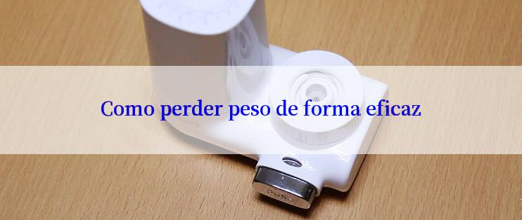 Como perder peso de forma eficaz