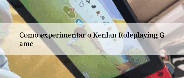 Como experimentar o Kenlan Roleplaying Game