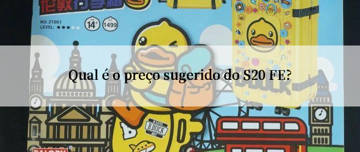 Qual é o preço sugerido do S20 FE?