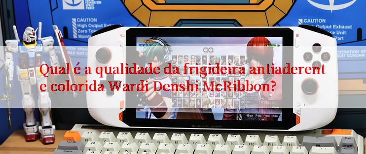 Qual é a qualidade da frigideira antiaderente colorida Wardi Denshi McRibbon?