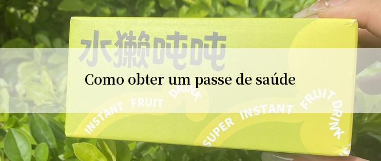 Como obter um passe de saúde