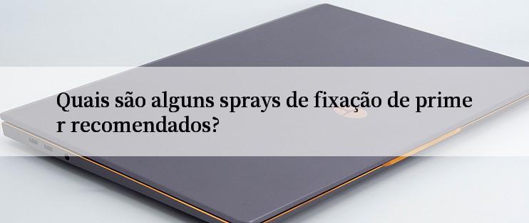 Quais são alguns sprays de fixação de primer recomendados?