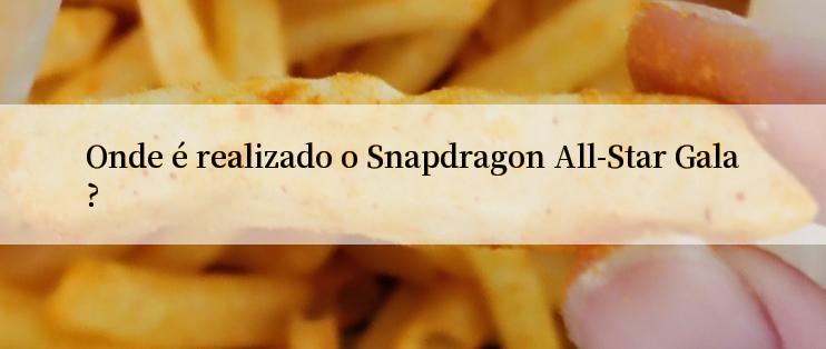 Onde é realizado o Snapdragon All-Star Gala?