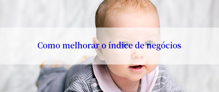 Como melhorar o índice de negócios