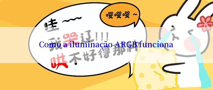 Como a iluminação ARGB funciona