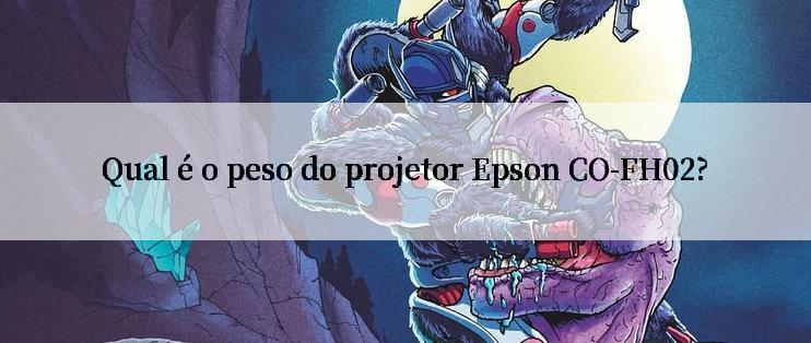 Qual é o peso do projetor Epson CO-FH02?