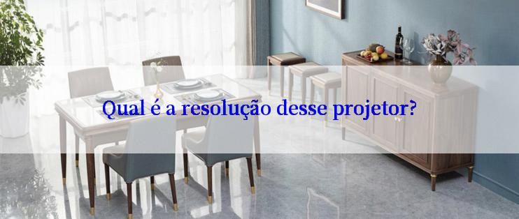 Qual é a resolução desse projetor?