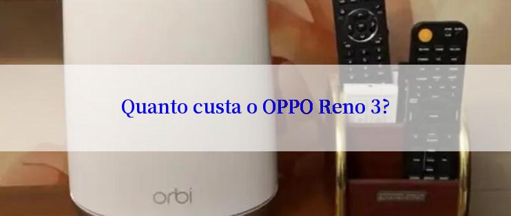 Quanto custa o OPPO Reno 3?