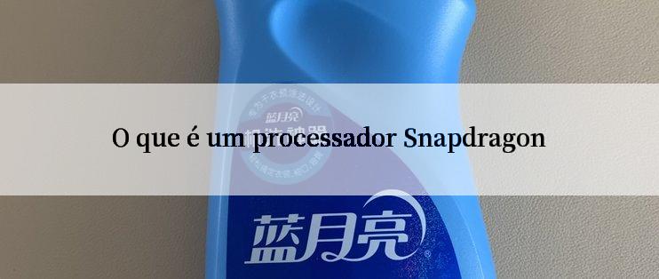 O que é um processador Snapdragon