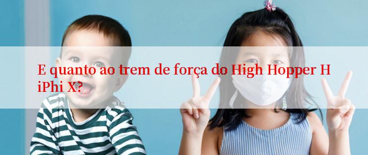 E quanto ao trem de força do High Hopper HiPhi X?