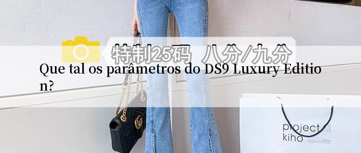 Que tal os parâmetros do DS9 Luxury Edition?