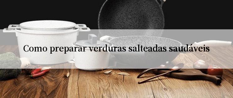 Como preparar verduras salteadas saudáveis