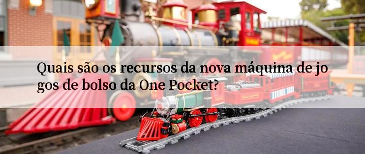 Quais são os recursos da nova máquina de jogos de bolso da One Pocket?