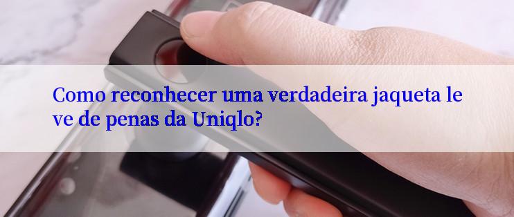 Como reconhecer uma verdadeira jaqueta leve de penas da Uniqlo?