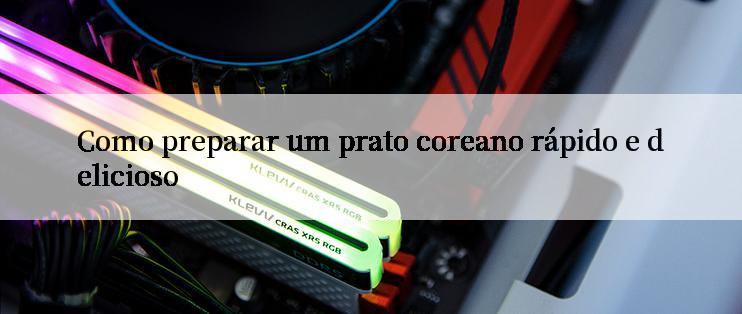 Como preparar um prato coreano rápido e delicioso