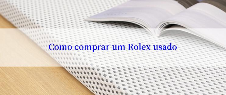 Como comprar um Rolex usado