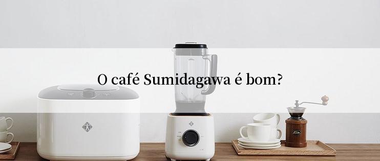 O café Sumidagawa é bom?