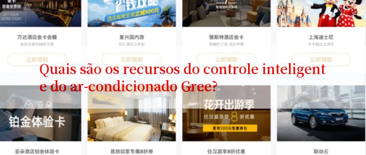 Quais são os recursos do controle inteligente do ar-condicionado Gree?