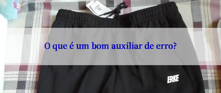 O que é um bom auxiliar de erro?