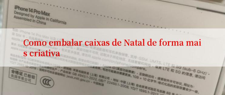 Como embalar caixas de Natal de forma mais criativa