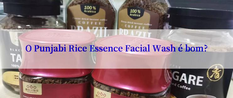 O Punjabi Rice Essence Facial Wash é bom?