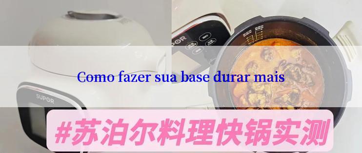 Como fazer sua base durar mais