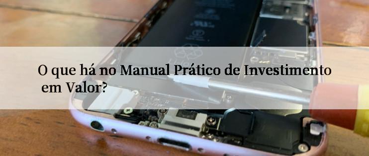 O que há no Manual Prático de Investimento em Valor?