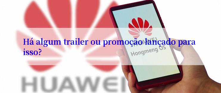 Há algum trailer ou promoção lançado para isso?