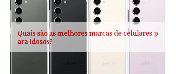 Quais são as melhores marcas de celulares para idosos?