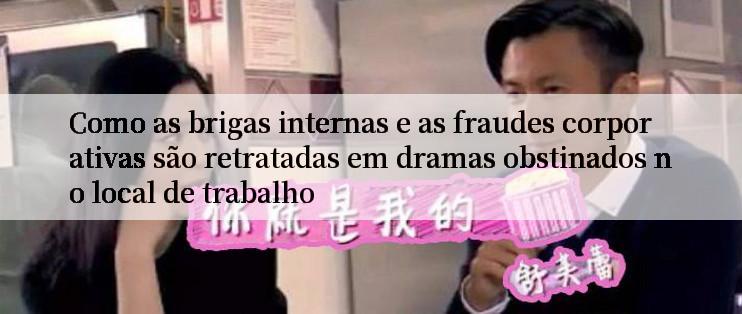 Como as brigas internas e as fraudes corporativas são retratadas em dramas obstinados no local de trabalho