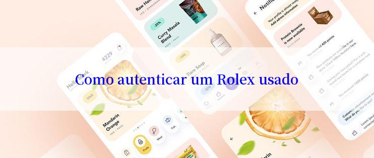 Como autenticar um Rolex usado