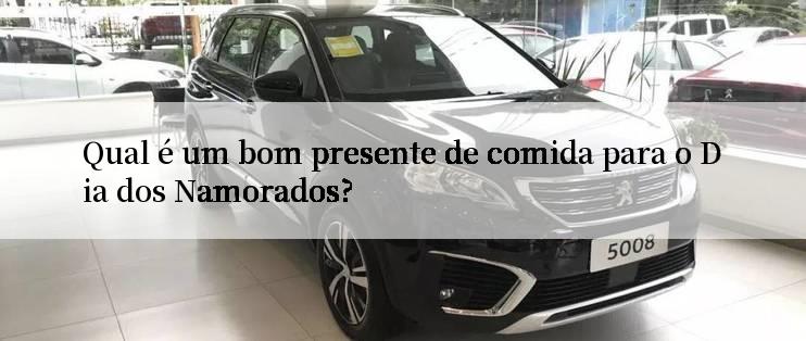 Qual é um bom presente de comida para o Dia dos Namorados?